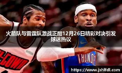 火箭队与雷霆队激战正酣12月26日精彩对决引发球迷热议