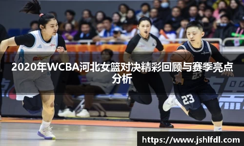 2020年WCBA河北女篮对决精彩回顾与赛季亮点分析